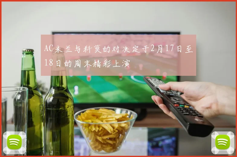 AC米兰与科莫的对决定于2月17日至18日的周末精彩上演