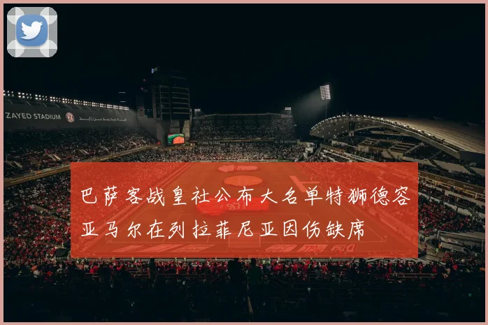 巴萨客战皇社公布大名单特狮德容亚马尔在列拉菲尼亚因伤缺席