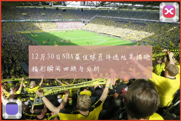 12月30日NBA最佳球员评选结果揭晓精彩瞬间回顾与分析