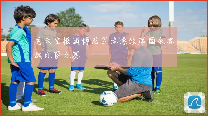意天空报道博尼因流感缺席国米客战比萨比赛